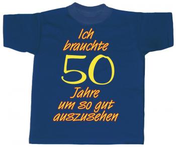 T-Shirt Unisex - Ich brauchte 50 Jahre um so gut auszusehen - 09498 dunkelblau - Gr. S-XXL