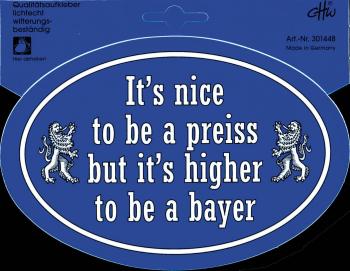 Aufkleber - It´s nice to be a preiss but it is higher to be a bayer - 301448 - Gr. ca. 17,4 x 11,8 cm