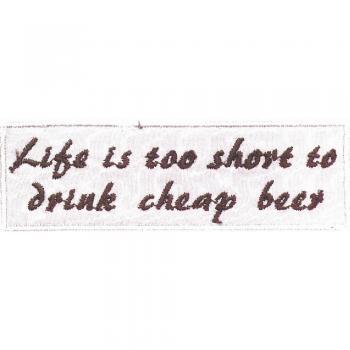 Aufnäher - Life is soo short too drink cheap beer - 03231 Gr. ca. 10 x 2,5 cm