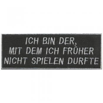 Aufnäher - Ich bin der mit dem ich früher nicht spielen durfte - 04084 Gr. ca. 12,5 x 4 cm