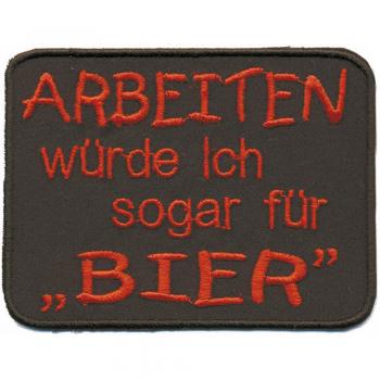 Aufnäher - Arbeiten würde ich sogar für Bier - 06044 Gr. ca. 9 x 6,5 cm