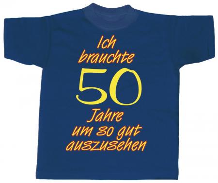 T-Shirt Unisex - Ich brauchte 50 Jahre um so gut auszusehen - 09498 dunkelblau - Gr. S-XXL