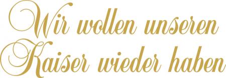 Aufkleber Applikation - Wir wollen unseren kaiser wieder haben - AP4101 -  versch. Größen