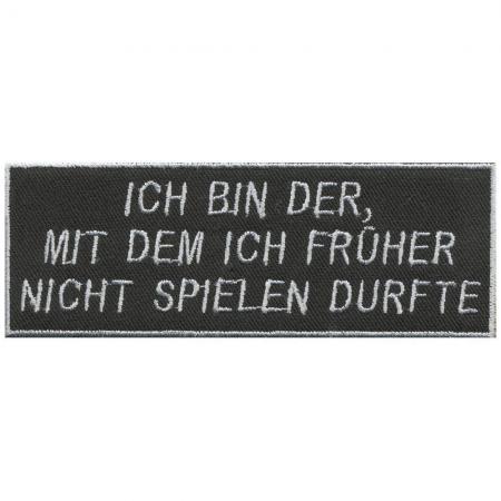 Aufnäher - Ich bin der mit dem ich früher nicht spielen durfte - 04084 Gr. ca. 12,5 x 4 cm