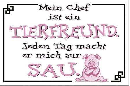 Schild - Mein Chef ist ein TIERFREUND Jeden Tag macht er mich zur SAU - 309069 Gr. ca. 30 x 20cm