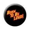 Ansteckbutton - Born to be Loud - 18605 - Gr. ca. 5,7 cm