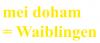 PVC- Applikations- Aufkleber "Mei doham= Waiblingen"  25 cm groß in 8 Farben  AP3032 schwarz