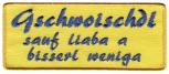 Aufnäher - Gr. ca. 7cm x 5cm - Gschwoischdl sauf liaba a bisserl weniga - 00584
