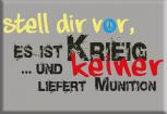 Magnet - stell Dir vor es ist Krieg und keiner liefert Munition - Gr. ca. 8 x 5,5 cm - 36574