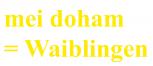 PVC- Applikations- Aufkleber "Mei doham= Waiblingen"  25 cm groß in 8 Farben  AP3032 gelb